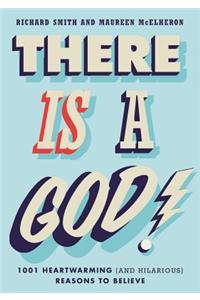 There Is a God!: 1,001 Heartwarming (and Hilarious) Reasons to Believe