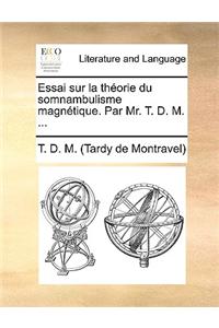 Essai sur la thï¿½orie du somnambulisme magnï¿½tique. Par Mr. T. D. M. ...