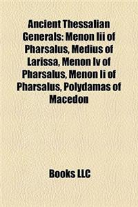 Ancient Thessalian Generals: Menon III of Pharsalus, Medius of Larissa, Menon IV of Pharsalus, Menon II of Pharsalus, Polydamas of Macedon