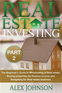 Real Estate Investing-Part-2: The Beginner's Guide to Wholesaling in Real Estate, Buying Properties for Passive Income and Budgeting for Real Estate