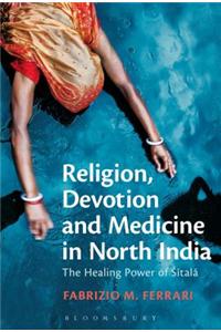 Religion, Devotion and Medicine in North India: The Healing Power of Sitala