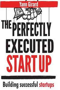 The Perfectly Executed Startup: Building Successful Startups
