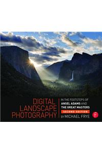 Digital Landscape Photography: In the Footsteps of Ansel Adams and the Masters
