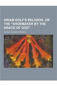 Hiram Golf's Religion, or the Shoemaker by the Grace of God