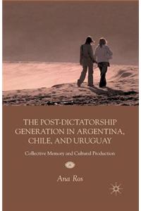 The Post-Dictatorship Generation in Argentina, Chile, and Uruguay: Collective Memory and Cultural Production