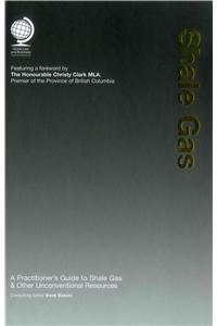 Shale Gas: A Practitioner's Guide to Shale Gas and Other Unconventional Resources