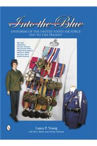 Into the Blue: Uniforms of the United States Air Force, 1947 to the Present Volume Two: Distinctive Uniforms, Formal and Informal Uni