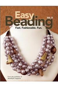 Easy Beading, Vol. 8: Fast, Fashionable, Fun: The Best Projects from the Eighth Year of Bead Style Magazine