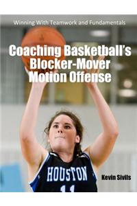 Coaching Basketball's Blocker-Mover Motion Offense: Winning with Teamwork and Fundamentals