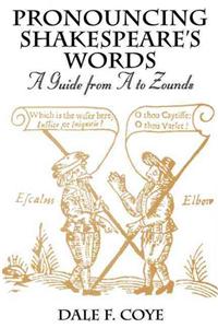 Pronouncing Shakespeare's Words: A Guide from A to Zounds