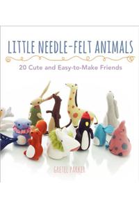 Little Needle-Felt Animals: 30 Cute and Easy-To-Make Friends