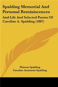 Spalding Memorial and Personal Reminiscences: And Life and Selected Poems of Caroline A. Spalding (1887)