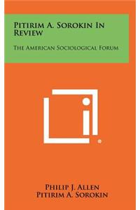 Pitirim A. Sorokin in Review: The American Sociological Forum