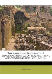 The American Blacksmith: A Practical Journal of Blacksmithing and Wagonmaking, Volume 15...