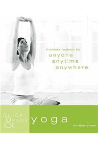 Quick and Easy Yoga: 5-Minute Routines for Anyone, Anytime, Anywhere