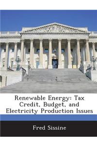 Renewable Energy: Tax Credit, Budget, and Electricity Production Issues