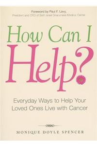 How Can I Help?: Everyday Ways to Help Your Loved Ones Live with Cancer