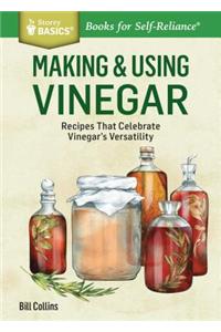 Making & Using Vinegar: Recipes That Celebrate Vinegar's Versatility. a Storey Basics(r) Title