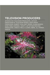 Television Producers: Interactive Television Producers, Lists of Producers by Television Series, Soap Opera Producers, Robert Chua, Matt Ber