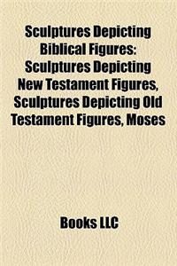 Sculptures Depicting Biblical Figures: Sculptures Depicting New Testament Figures, Sculptures Depicting Old Testament Figures, Moses