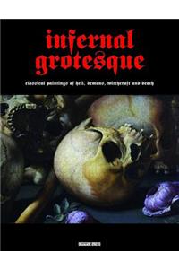 Infernal Grotesque: Classical Paintings of Hell, Demons, Witchcraft & Death