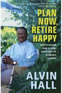 Plan Now, Retire Happy: How to Secure Your Future, Whatever the Economic Climate
