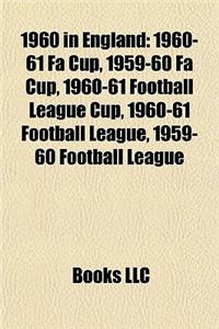 1960 in England: 1960-61 Fa Cup, 1959-60 Fa Cup, 1960-61 Football League Cup, 1960-61 Football League, 1959-60 Football League