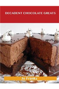 Decadent Chocolate Greats: Delicious Decadent Chocolate Recipes, the Top 98 Decadent Chocolate Recipes
