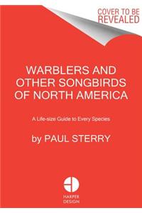 Warblers and Other Songbirds of North America: A Life-Size Guide to Every Species