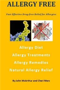 Allergy Free: Fast Effective Drug-Free Relief for Allergies. Allergy Diet. Allergy Treatments. Allergy Remedies. Natural Allergy Rel
