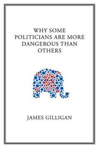 Why Some Politicians are More Dangerous Than Others