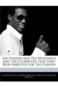 Tax Evasion and Tax Resistance and the Celebrities That Have Been Arrested for Tax Evasion