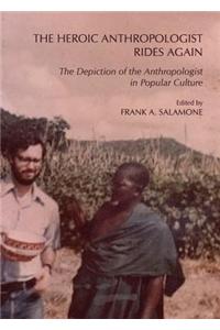 The Heroic Anthropologist Rides Again: The Depiction of the Anthropologist in Popular Culture