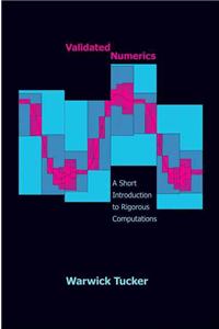 Validated Numerics: A Short Introduction to Rigorous Computations a Short Introduction to Rigorous Computations