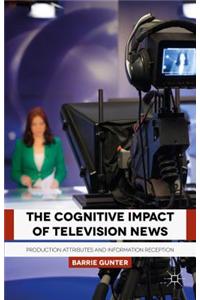 The Cognitive Impact of Television News: Production Attributes and Information Reception