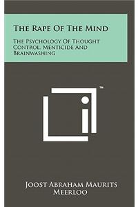 The Rape of the Mind: The Psychology of Thought Control, Menticide and Brainwashing