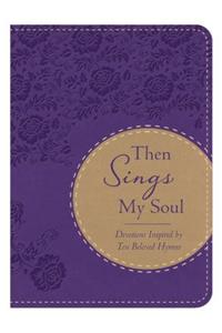 Then Sings My Soul: Devotions Inspired by Ten Beloved Hymns