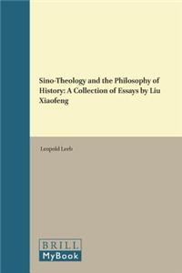 Sino-Theology and the Philosophy of History: A Collection of Essays by Liu Xiaofeng