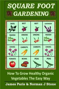Square Foot Gardening: How to Grow Healthy Organic Vegetables the Easy Way