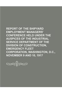 Report of the Shipyard Employment Managers' Conference Held Under the Auspices of the Industrial Service Department of the Division of Construction, E