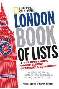 National Geographic London Book of Lists: The City's Best, Worst, Oldest, Greatest, & Quirkiest