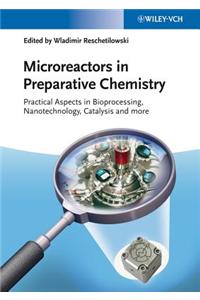 Microreactors in Preparative Chemistry: Practicalaspects in Bioprocessing, Nanotechnology, Catalysis and More