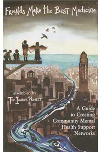 Friends Make the Best Medicines: A Guide to Creating Community Mental Health Support Networks