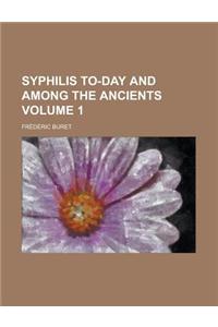 Syphilis To-Day and Among the Ancients Volume 1
