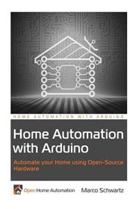 Home Automation with Arduino: Automate Your Home Using Open-Source Hardware