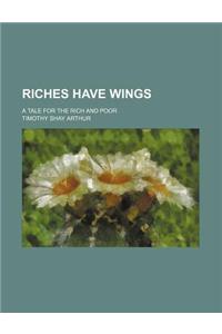 Riches Have Wings; A Tale for the Rich and Poor