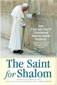 The Saint for Shalom: How Pope John Paul II Transformed Catholic-Jewish Relations: The Complete Texts 1979-2005