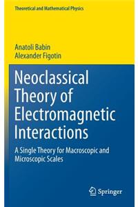 Neoclassical Theory of Electromagnetic Interactions: A Single Theory for Macroscopic and Microscopic Scales