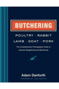 Butchering Poultry, Rabbit, Lamb, Goat, and Pork: The Comprehensive Photographic Guide to Humane Slaughtering and Butchering