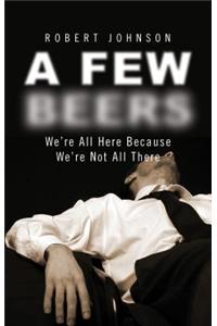 A Few Beers: We're All Here Because We're Not All There
